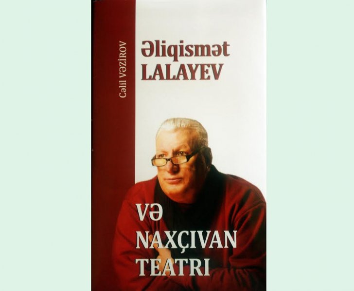 “Əliqismət Lalayev və Naxçıvan teatrı” kitabı işıq üzü görüb